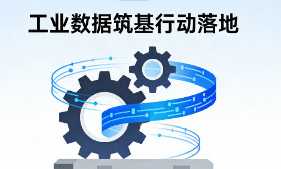 工业数据筑基行动落地,数据要素流通迈入规范化发展新阶段 工业数据筑基行动落地,数据要素流通迈入规范化发展新阶段
